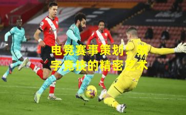 电竞赛事策划：数字竞技的精密艺术